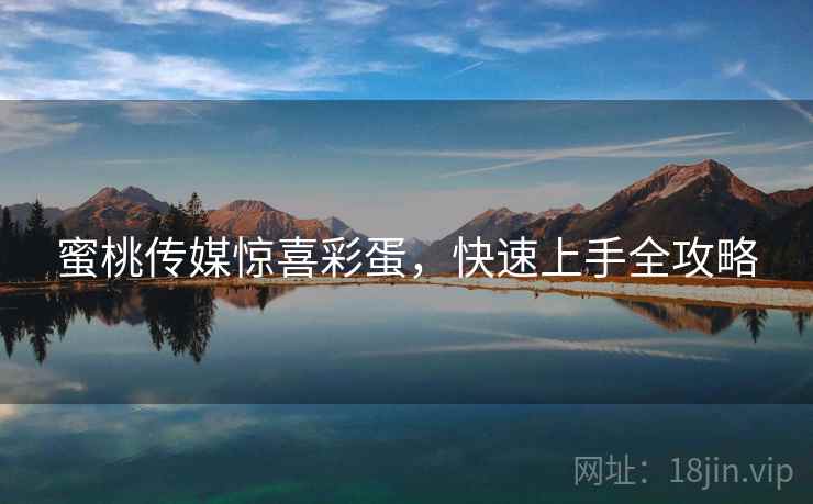 蜜桃传媒惊喜彩蛋,快速上手全攻略