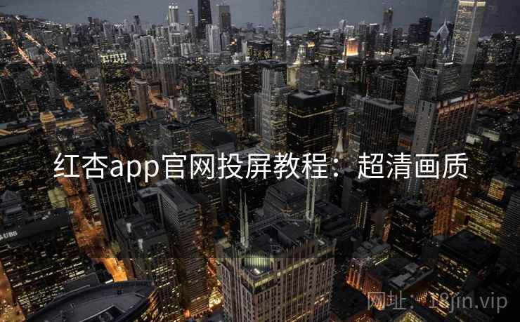 红杏app官网投屏教程:超清画质